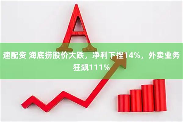 速配资 海底捞股价大跌,净利下挫14%,外卖业务狂飙111%